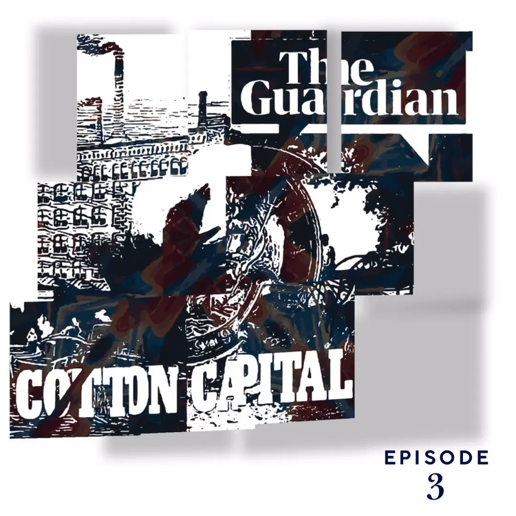 The Guardian | Cotton Capital Series | EP3 | Podcast Pixels GeorgeKenny Design